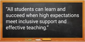 All students can learn and succeed when high expectations meet inclusive support and effective teaching